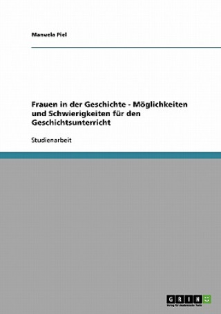 Book Frauen in der Geschichte - Moeglichkeiten und Schwierigkeiten fur den Geschichtsunterricht Manuela Piel