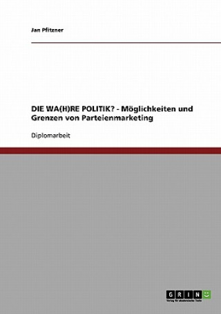 Book WA(H)RE POLITIK? - Moeglichkeiten und Grenzen von Parteienmarketing Jan Pfitzner