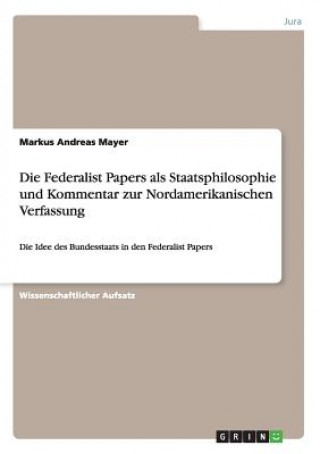 Carte Federalist Papers als Staatsphilosophie und Kommentar zur Nordamerikanischen Verfassung Markus Andreas Mayer