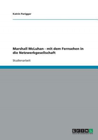 Książka Marshall McLuhan - mit dem Fernsehen in die Netzwerkgesellschaft Katrin Parigger