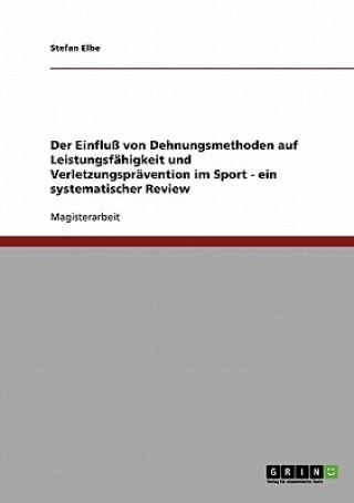 Knjiga Einfluss von Dehnungsmethoden auf Leistungsfahigkeit und Verletzungspravention im Sport Stefan Elbe
