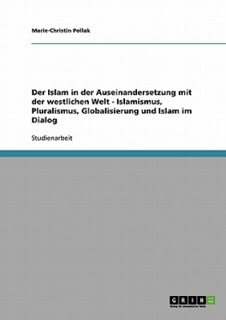 Carte Islam in der Auseinandersetzung mit der westlichen Welt - Islamismus, Pluralismus, Globalisierung und Islam im Dialog Marie-Christin Pollak