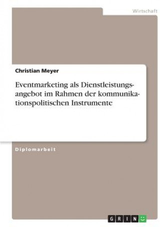 Kniha Kommunikationspolitische Instrumente. Eventmarketing als Dienstleistungsangebot Christian Meyer