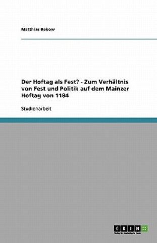 Livre Hoftag als Fest? - Zum Verhaltnis von Fest und Politik auf dem Mainzer Hoftag von 1184 Matthias Rekow