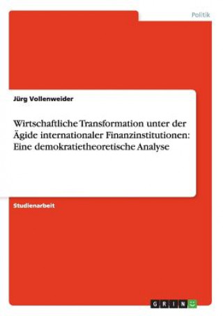 Carte Wirtschaftliche Transformation unter der  Ägide internationaler Finanzinstitutionen: Eine demokratietheoretische Analyse Jürg Vollenweider