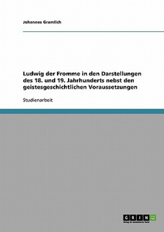 Könyv Ludwig der Fromme in den Darstellungen des 18. und 19. Jahrhunderts nebst den geistesgeschichtlichen Voraussetzungen Johannes Gramlich