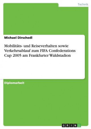 Buch Mobilitats- und Reiseverhalten sowie Verkehrsablauf zum FIFA Confederations Cup 2005 am Frankfurter Waldstadion Michael Dirschedl