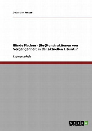 Книга Blinde Flecken - (Re-)Konstruktionen von Vergangenheit in der aktuellen Literatur Sebastian Janzen