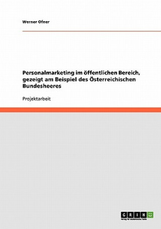 Carte Personalmarketing im oeffentlichen Bereich, gezeigt am Beispiel des OEsterreichischen Bundesheeres Werner Ofner