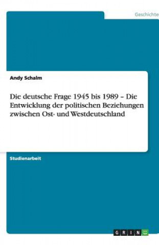 Knjiga Deutsche Frage 1945 Bis 1989 - Die Entwicklung Der Politischen Beziehungen Zwischen Ost- Und Westdeutschland Andy Schalm