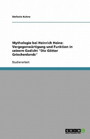 Carte Mythologie bei Heinrich Heine: Vergegenwärtigung und Funktion in seinem Gedicht "Die Götter Griechenlands" Stefanie Kuhne