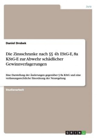 Könyv Zinsschranke nach  4h EStG-E, 8a KStG-E zur Abwehr schadlicher Gewinnverlagerungen Daniel Drobek