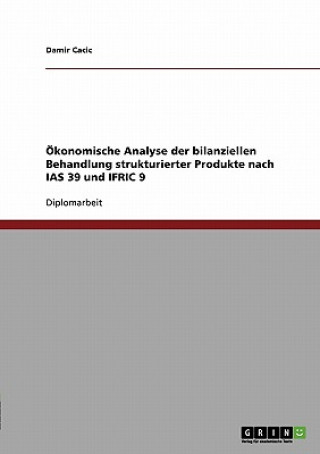 Książka Ökonomische Analyse der bilanziellen Behandlung strukturierter Produkte nach IAS 39 und IFRIC 9 Damir Cacic