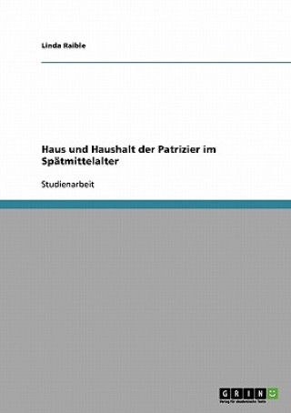 Livre Haus und Haushalt der Patrizier im Spatmittelalter Linda Raible