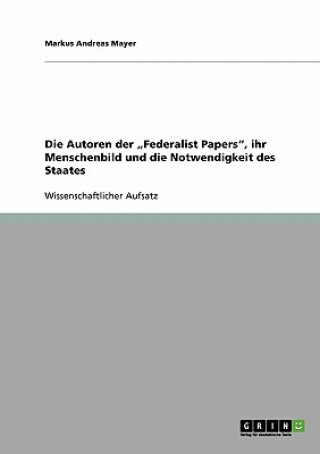 Carte Autoren der "Federalist Papers, ihr Menschenbild und die Notwendigkeit des Staates Markus Andreas Mayer
