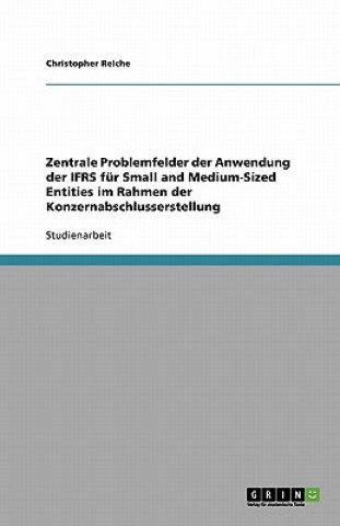 Könyv Zentrale Problemfelder der Anwendung der IFRS fur Small and Medium-Sized Entities im Rahmen der Konzernabschlusserstellung Christopher Reiche