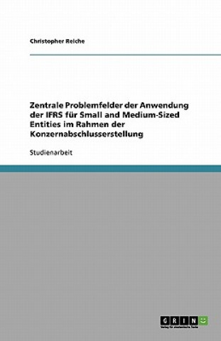 Kniha Zentrale Problemfelder der Anwendung der IFRS fur Small and Medium-Sized Entities im Rahmen der Konzernabschlusserstellung Christopher Reiche