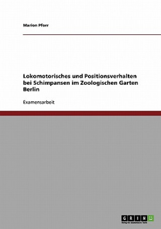 Книга Lokomotorisches und Positionsverhalten bei Schimpansen im Zoologischen Garten Berlin Marion Pforr