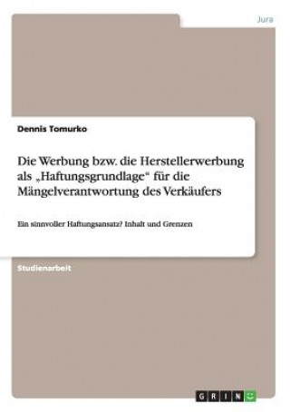 Kniha Werbung bzw. die Herstellerwerbung als "Haftungsgrundlage fur die Mangelverantwortung des Verkaufers Dennis Tomurko