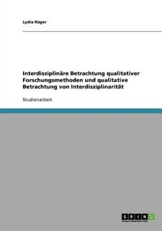 Book Interdisziplinare Betrachtung qualitativer Forschungsmethoden und qualitative Betrachtung von Interdisziplinaritat Lydia Rüger