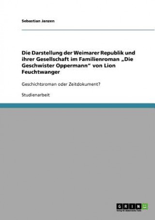 Kniha Darstellung Der Weimarer Republik Und Ihrer Gesellschaft Im Familienroman "die Geschwister Oppermann Von Lion Feuchtwanger Sebastian Janzen