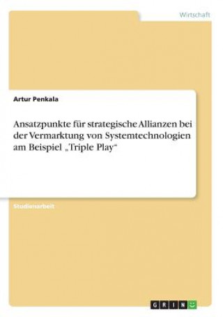 Książka Ansatzpunkte fur strategische Allianzen bei der Vermarktung von Systemtechnologien am Beispiel "Triple Play Artur Penkala