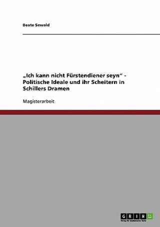 Carte "Ich kann nicht Furstendiener seyn - Politische Ideale und ihr Scheitern in Schillers Dramen Beate Sewald