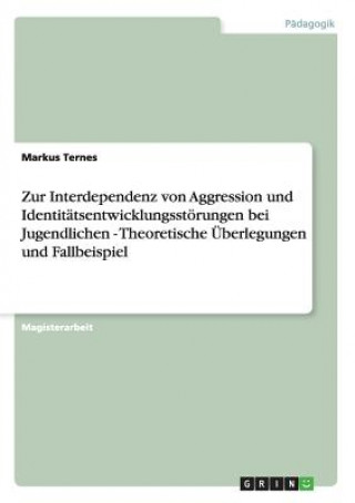 Livre Zur Interdependenz von Aggression und Identitatsentwicklungsstoerungen bei Jugendlichen - Theoretische UEberlegungen und Fallbeispiel Markus Ternes