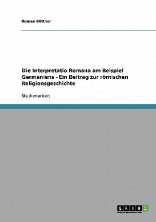 Kniha Interpretatio Romana am Beispiel Germaniens - Ein Beitrag zur roemischen Religionsgeschichte Roman Büttner