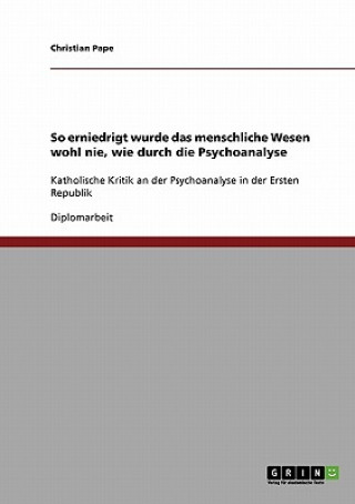 Kniha So erniedrigt wurde das menschliche Wesen wohl nie, wie durch die Psychoanalyse Christian Pape