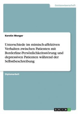 Kniha Unterschiede im mimisch-affektiven Verhalten zwischen Patienten mit Borderline-Persoenlichkeitsstoerung und depressiven Patienten wahrend der Selbstbe Kerstin Wenger