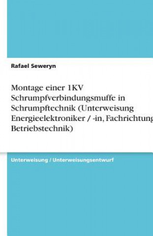 Livre Montage einer 1KV Schrumpfverbindungsmuffe in Schrumpftechnik (Unterweisung Energieelektroniker / -in, Fachrichtung Betriebstechnik) Rafael Seweryn