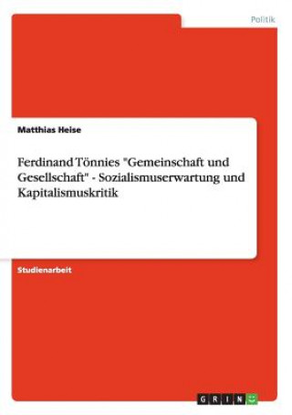 Carte Ferdinand Toennies Gemeinschaft und Gesellschaft - Sozialismuserwartung und Kapitalismuskritik Matthias Heise