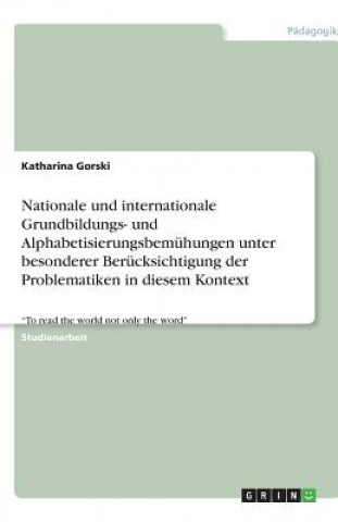 Knjiga Nationale und internationale Grundbildungs- und Alphabetisierungsbemühungen unter besonderer Berücksichtigung der Problematiken in diesem Kontext Katharina Gorski