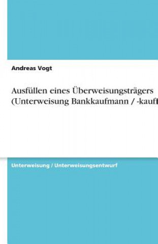 Kniha Ausfüllen eines Überweisungsträgers (Unterweisung Bankkaufmann / -kauffrau) Andreas Vogt