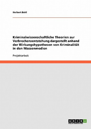 Kniha Kriminalwissenschaftliche Theorien zur Verbrechensentstehung dargestellt anhand der Wirkungshypothesen von Kriminalitat in den Massenmedien Herbert Bahl