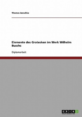 Buch Elemente des Grotesken im Werk Wilhelm Buschs Thomas Jaeschke