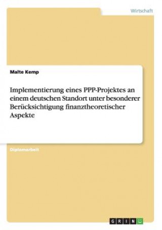 Knjiga Implementierung eines PPP-Projektes an einem deutschen Standort unter besonderer Berucksichtigung finanztheoretischer Aspekte Malte Kemp