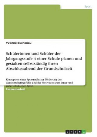 Kniha Schulerinnen und Schuler der Jahrgangsstufe 4 einer Schule planen und gestalten selbststandig ihren Abschlussabend der Grundschulzeit Yvonne Buchenau