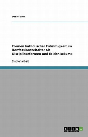 Livre Formen katholischer Froemmigkeit im Konfessionszeitalter als Disziplinarformen und Erlebnisraume Daniel Zorn