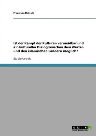 Kniha Ist der Kampf der Kulturen vermeidbar und ein kultureller Dialog zwischen dem Westen und den islamischen Landern moeglich? Franziska Reinold
