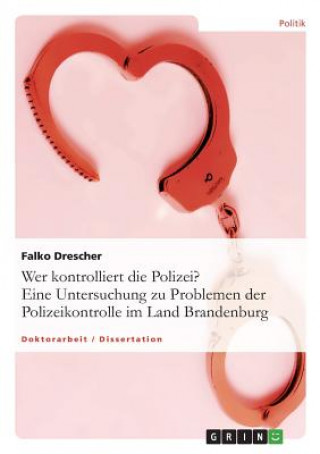 Carte Wer kontrolliert die Polizei? Eine Untersuchung zu Problemen der Polizeikontrolle im Land Brandenburg Falko Drescher