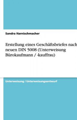 Könyv Erstellung eines Geschäftsbriefes nach der neuen DIN 5008 (Unterweisung Bürokaufmann / -kauffrau) Sandra Harnischmacher