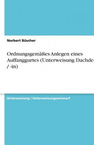 Kniha Ordnungsgemäßes Anlegen eines Auffanggurtes (Unterweisung Dachdecker / -in) Norbert Büscher