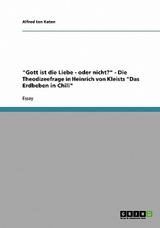 Książka Gott ist die Liebe - oder nicht? - Die Theodizeefrage in Heinrich von Kleists Das Erdbeben in Chili Alfred ten Katen