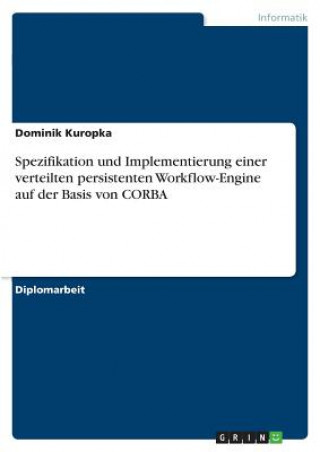 Kniha Spezifikation und Implementierung einer verteilten persistenten Workflow-Engine auf der Basis von CORBA Dominik Kuropka