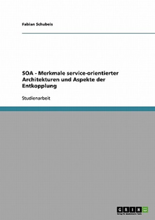 Kniha SOA - Merkmale service-orientierter Architekturen und Aspekte der Entkopplung Fabian Schubeis