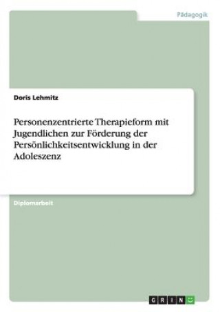 Könyv Personenzentrierte Therapieform mit Jugendlichen zur Foerderung der Persoenlichkeitsentwicklung in der Adoleszenz Doris Lehmitz