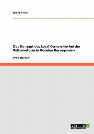 Könyv Konzept des Local Ownership bei der Polizeireform in Bosnien Herzegowina Malte Nelles