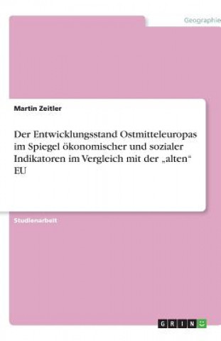 Kniha Der Entwicklungsstand Ostmitteleuropas im Spiegel ökonomischer und sozialer Indikatoren im Vergleich mit der "alten" EU Martin Zeitler